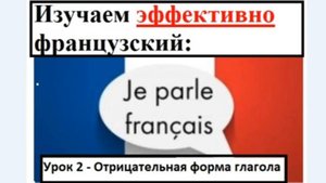 Изучаем эффективно французский (урок 02) - Отрицательная форма глагола