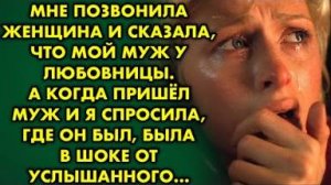 Мне позвонила женщина и сказала, что мой муж у любовницы. А когда пришёл муж и я спросила...