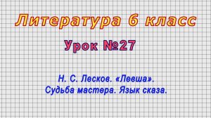 Литература 6 класс (Урок№27 - Н. С. Лесков. «Левша». Судьба мастера. Язык сказа.)