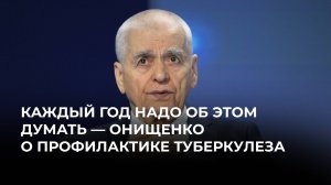 Каждый год надо об этом думать — Онищенко о профилактике туберкулеза