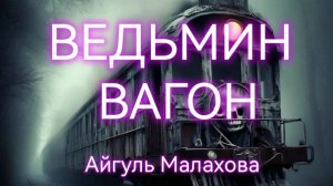ВЕДЬМИН ВАГОН. Мистический рассказ. Айгуль Малахова. Читает Кот Баюн