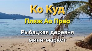 15 серия. Ко Куд. Пляж Ао Прао. Рыбацкая деревня, мини-маркет.