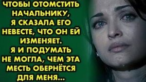 Чтобы отомстить начальнику, я сказала его невесте, что он ей изменяет. Я и подумать не могла что...