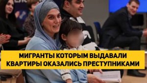 МИГРАНТЫ КОТОРЫМ ВЫДАВАЛИ КВАРТИРЫ ОКАЗАЛИСЬ ПРЕСТУПНИКАМИ