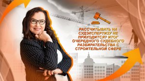 Рассчитывать на судэкспертизу не приходится? Очередное судебное разбирательство в строительной сфере