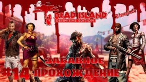 Dead Island Definitive Edition забавное прохождение кооперативчик lexafade и Dovakin Play часть #14