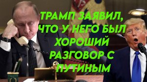 Трамп заявил, что у него был хороший разговор с Путиным