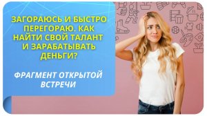 Загораюсь и быстро перегораю. Как найти свой талант и зарабатывать деньги? Фрагмент вебинара