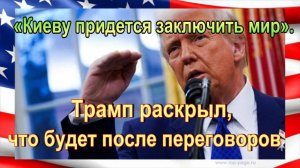 «Киеву придется заключить мир». Трамп раскрыл, что будет после переговоров