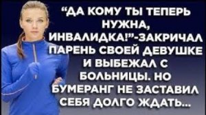 "Да кому ты теперь нужна, инвалидка!" - закричал парень своей девушке и выбежал из больницы. Но...