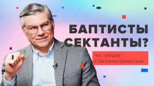 Являются ли баптисты сектантами / Час трендов с Евгением Бахмутским