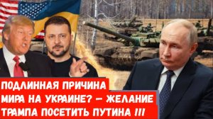 ПОДЛИННАЯ ПРИЧИНА МИРА НА УКРАИНЕ? — ЖЕЛАНИЕ ТРАМПА ПОСЕТИТЬ ПУТИНА.