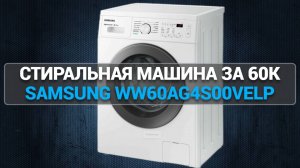 Обзор Samsung WW60AG4S00VELP Современные технологии по доступной цене