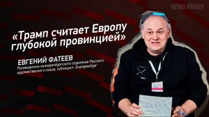 "Трамп считает Европу глубокой провинцией"  Евгений Фатеев