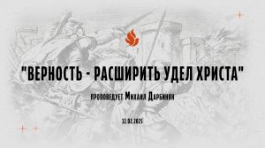 ВЕРНОСТЬ - РАСШИРИТЬ УДЕЛ ХРИСТА проповедует Михаил Дарбинян (Онлайн служение 12.02.2025)