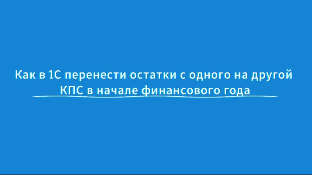 Как в 1С перенести остатки с одного на другой КПС в начале финансового года