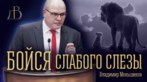 "Бойся слабого слезы" - Владимир Меньшиков (архив) | Проповедь