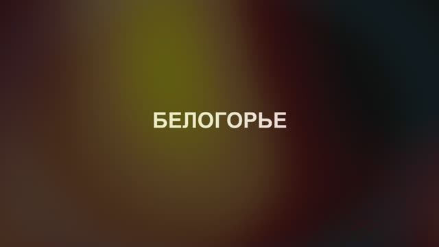 БЕЛОГОРЬЕ. ФИЛЬМ ПЕРВЫЙ