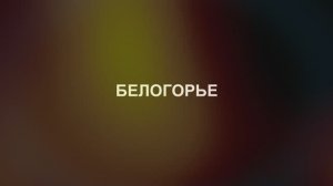 БЕЛОГОРЬЕ. ФИЛЬМ ПЕРВЫЙ