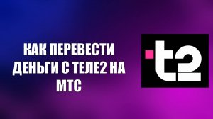 КАК ПЕРЕВЕСТИ ДЕНЬГИ С ТЕЛЕ2 НА МТС