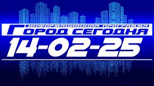 Город сегодня. Выпуск от 14-02-25.