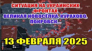 Ситуация на украинских фронтах. Великая Новосёлка, Курахово, Покровск... 13 февраля 2025