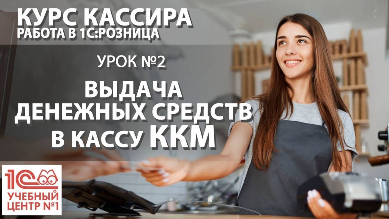 "Курс Кассира", Урок 2. Выдача денежных средств в кассу ККМ