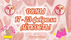 ОВНЫ 17 - 23 ФЕВРАЛЯ