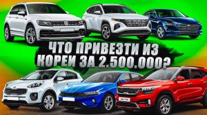 ПОПУЛЯРНЫЕ АВТО ИЗ КОРЕИ ! / ЧТО ПРИВЕЗТИ СЕЙЧАС ЗА 2.5 МЛН РУБЛЕЙ?