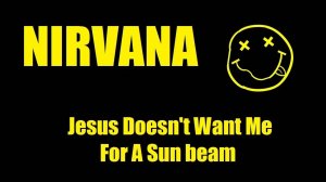 Nirvana - Jesus Doesn't Want Me For A Sunbeam