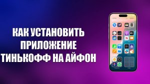 КАК УСТАНОВИТЬ ПРИЛОЖЕНИЕ ТИНЬКОФФ НА АЙФОН