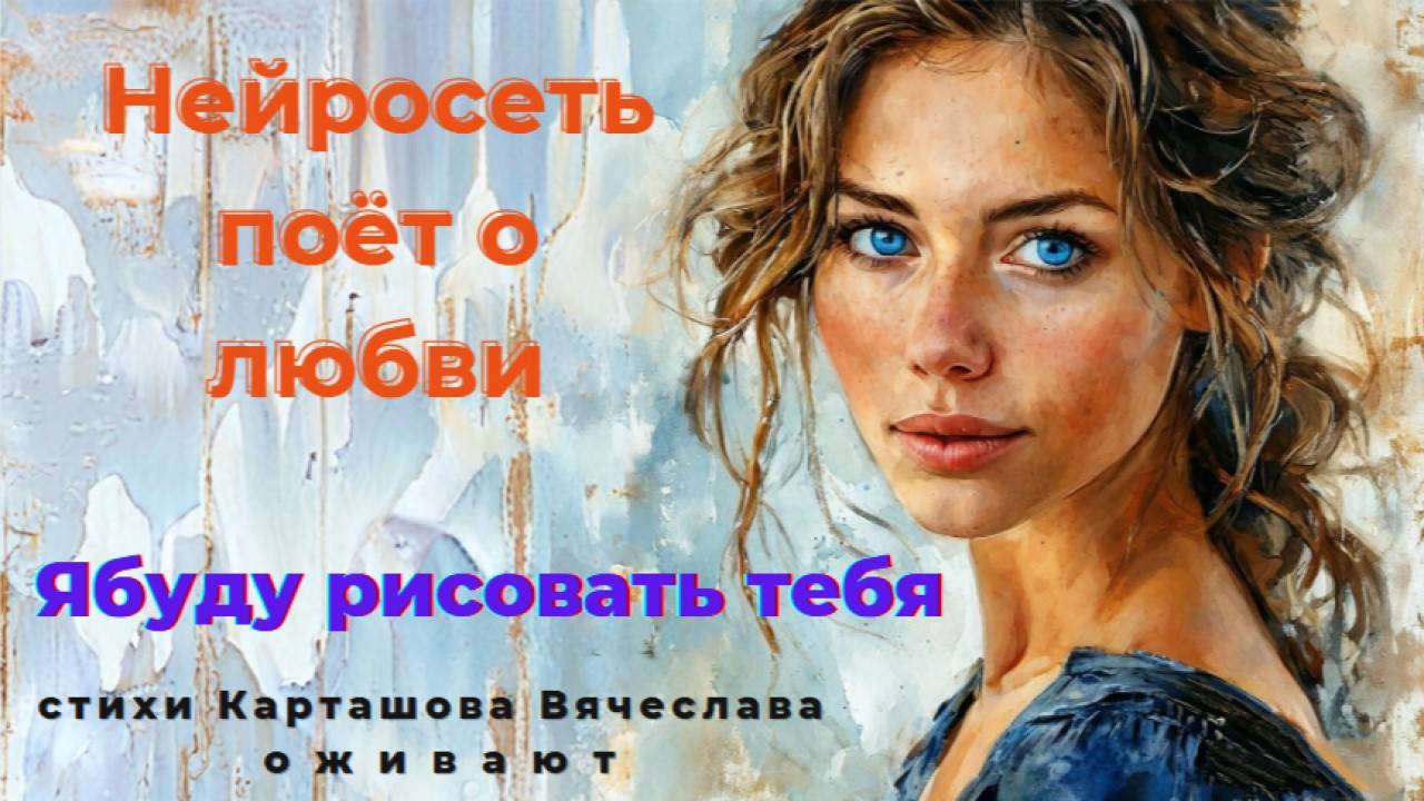 Я буду рисовать тебя. Нейросеть поёт о любви: стихи Карташова Вячеслава