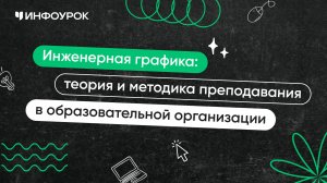 Инженерная графика: теория и методика преподавания в образовательной организации