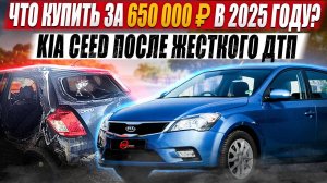 Что купить за 650 000 руб. в 2025 году? / Kia Ceed после жесткого ДТП