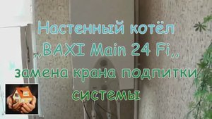 Настенный двухконтурный котёл ,,Baxi Main 24 Fi,, Замена подпиточного крана