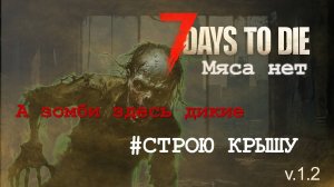 #23: Строю крышу | 7 Days to Die (v.1.3) - Мод: Мяса нет