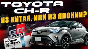 TOYOTA CH-R: ИЗ ЯПОНИИ и ИЗ КИТАЯ / В ЧЁМ ОТЛИЧИЯ?