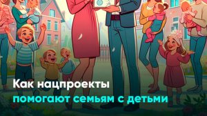 Как нацпроекты помогают семьям с детьми