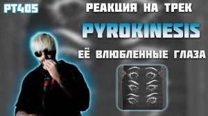 РЕАКЦИЯ НА ТРЕК PYROKINESIS — " ЕЁ ВЛЮБЛЕННЫЕ ГЛАЗА "