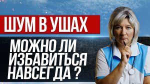 Шум в ушах. Можно ли навсегда избавиться от шума и звона в ушах?