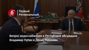 Вопрос водоснабжения в Республике обсуждали Владимир Путин и Денис Пушилин