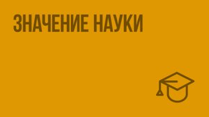 Значение науки. Видеоурок по обществознанию 8 класс