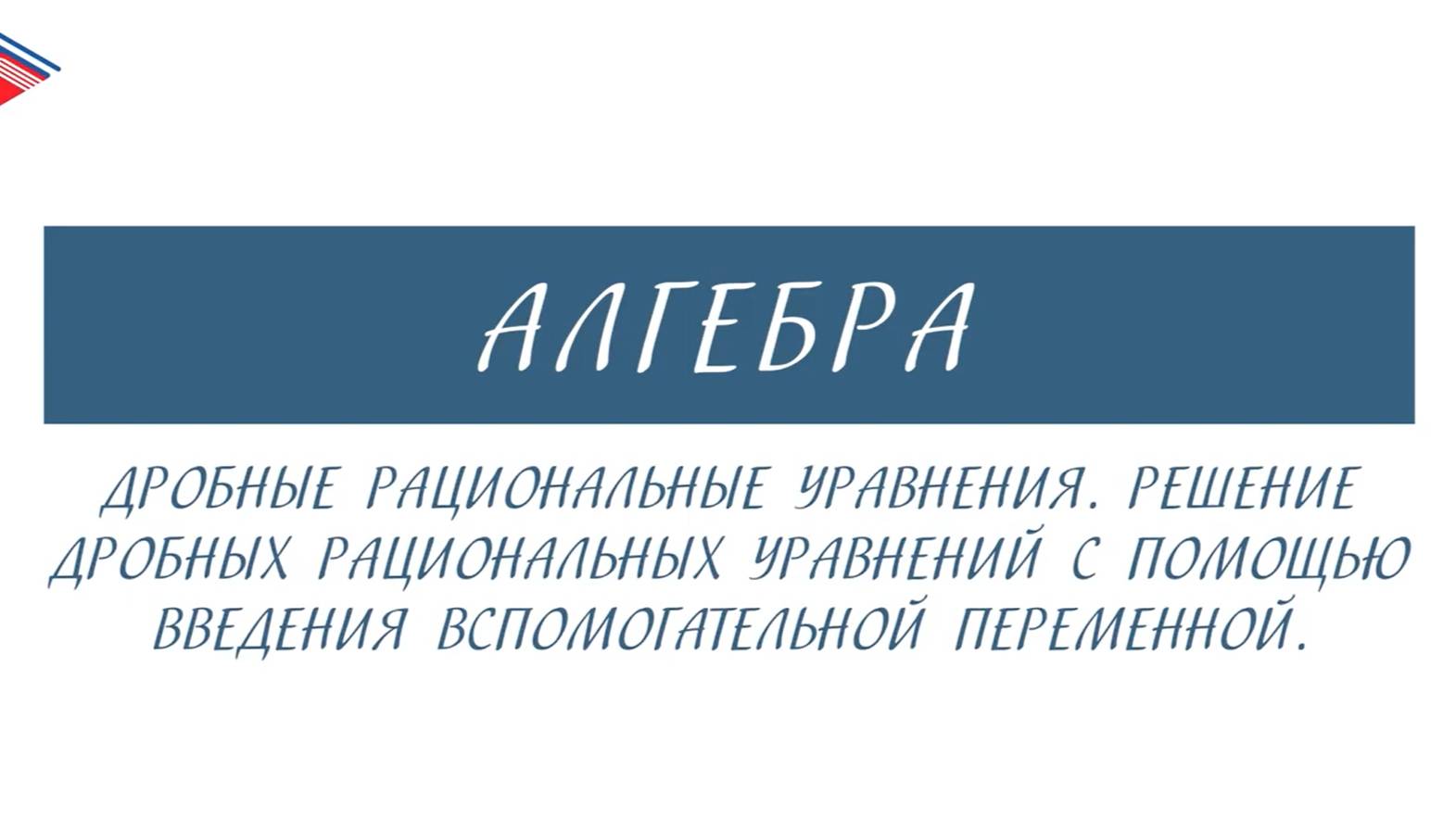 8 класс - Алгебра - Дробные рациональные уравнения. Решение введением вспомогательной переменной