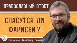 СПАСУТСЯ ЛИ ФАРИСЕИ ? Священник Александр Данилов