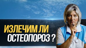 Можно ли полностью вылечить остеопороз ?