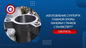 Изготовление суппорта главной опоры линейки станков СТАНЭКСПЕРТ®