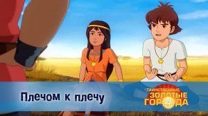 Таинственные золотые города. 4 сезон, 21 серия. Плечом к плечу
