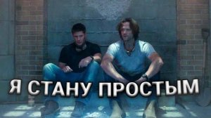 Сэм и Дин / Я стану простым