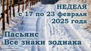ПАСЬЯНС | Прогноз на неделю с 17 по 23 февраля 2025 года для всех знаков зодиака