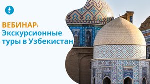 Вебинар: Экскурсионные туры в Узбекистан